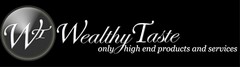 WT WEALTHY TASTE ONLY HIGH END PRODUCTS AND SERVICES