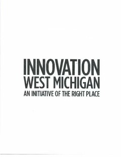 INNOVATION WEST MICHIGAN AN INITIATIVE OF THE RIGHT PLACE