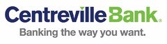 CENTREVILLE BANK BANKING THE WAY YOU WANT.