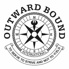 OUTWARD BOUND INTERNATIONAL TO SERVE TO STRIVE AND NOT TO YIELD