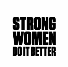 STRONG WOMEN DO IT BETTER