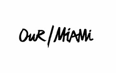 OUR / MIAMI