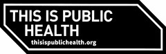 THIS IS PUBLIC HEALTH THISISPUBLICHEALTH.ORG