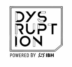 DYS RUPT ION POWERED BY IBH