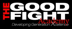 THE GOOD FIGHT ACADEMY DEVELOPING GENERATION XCELLENCE