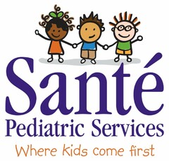 SANTÉ PEDIATRIC SERVICES WHERE KIDS COME FIRST