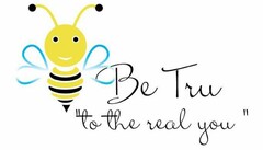 BE TRU "TO THE REAL YOU"