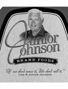 JUNIOR JOHNSON BRAND FOODS "IF WE DON'T SERVE IT, WE DON'T SELL IT." LISA & JUNIOR JOHNSON