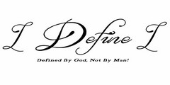 I DEFINE I DEFINED BY GOD, NOT BY MAN!