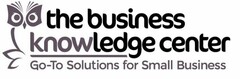 THE BUSINESS KNOWLEDGE CENTER GO-TO SOLUTIONS FOR SMALL BUSINESS