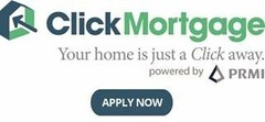 CLICKMORTGAGE, YOUR HOME IS JUST A CLICK AWAY, POWERED BY PRMI APPLY NOW