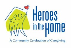 HEROES IN THE HOME A COMMUNITY CELEBRATION OF CAREGIVING