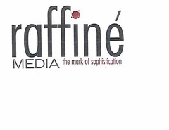 RAFFINE MEDIA THE MARK OF SOPHISTICATION