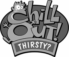 CHILL OUT! THIRSTY?