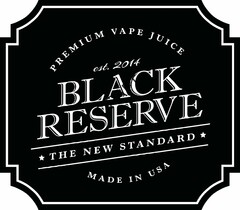 BLACK RESERVE PREMIUM VAPE JUICE EST. 2014 THE NEW STANDARD MADE IN THE USA