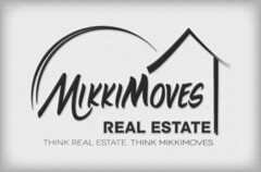 MIKKIMOVES REAL ESTATE THINK REAL ESTATE. THINK MIKKIMOVES.