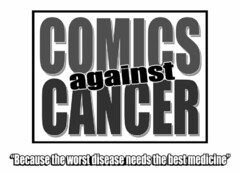COMICS AGAINST CANCER "BECAUSE THE WORST DISEASE NEEDS THE BEST MEDICINE"
