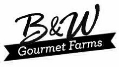 B & W GOURMET FARMS