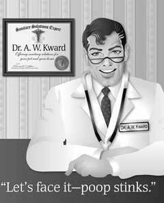 SANITARY SOLUTIONS EXPERT DR. A.W. KWARD OFFERING SANITARY SOLUTIONS FOR YOUR PET AND YOUR HOME DR. A.W. KWARD "LET'S FACE IT - POOP STINKS."