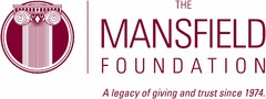 THE MANSFIELD FOUNDATION A LEGACY OF GIVING AND TRUST SINCE 1974.