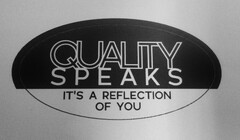 QUALITY SPEAKS IT'S A REFLECTION OF YOU