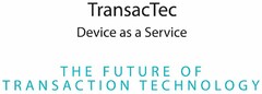 TRANSACTEC DEVICE AS A SERVICE THE FUTURE OF TRANSACTION TECHNOLOGY