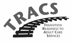 TRACS TRANSITION READINESS TO ADULT CARE SERVICES