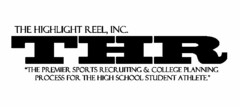 THR THE HIGHLIGHT REEL, INC. "THE PREMIER SPORTS RECRUITING & COLLEGE PLANNING PROCESS FOR THE HIGH SCHOOL STUDENT ATHLETE"