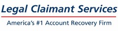LEGAL CLAIMANT SERVICES AMERICA'S #1 ACCOUNT RECOVERY FIRM