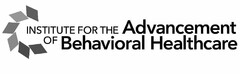 INSTITUTE FOR THE ADVANCEMENT OF BEHAVIORAL HEALTHCARE