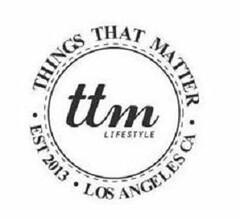 · THINGS THAT MATTER · TTM LIFESTYLE EST 2013 LOS ANGELES CA