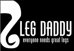 LEG DADDY EVERYONE NEEDS GREAT LEGS