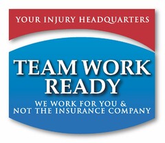 YOUR INJURY HEADQUARTERS TEAM WORK READY WE WORK FOR YOU & NOT THE INSURANCE COMPANY