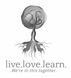 LIVE.LOVE.LEARN. .WE'RE IN THIS TOGETHER.