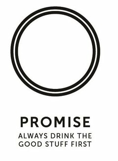 PROMISE ALWAYS DRINK THE GOOD STUFF FIRST
