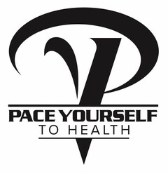 P PACE YOURSELF TO HEALTH