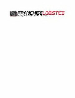 FRANCHISE LOGISTICS CHARTING A COURSE FOR YOUR NEW BUSINESS