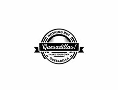 NOTHING BUT QUESADILLAS! MAKE YOUR OWN QUESADILLA