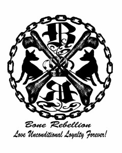 BR BONE REBELLION LOVE UNCONDITIONAL LOYALTY FOREVER!