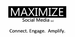 MAXIMIZE SOCIAL MEDIA LLC CONNECT. ENGAGE. AMPLIFY.