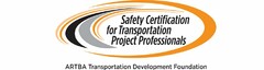 SAFETY CERTIFIED FOR TRANSPORTATION PROJECT PROFESSIONALS ARTBA TRANSPORTATION DEVELOPMENT FOUNDATION