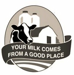 YOUR MILK COMES FROM A GOOD PLACE