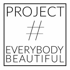 PROJECT # EVERYBODY BEAUTIFUL