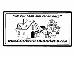 "WE PAY CASH AND CLOSE FAST!" WWW.COOKOOFORHOUSES.COM