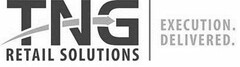 TNG RETAIL SOLUTIONS EXECUTION DELIVERED