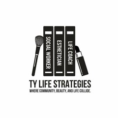 TY LIFE STRATEGIES WHERE COMMUNITY, BEAUTY, AND LIFE COLLIDE. SOCIAL WORKER ESTHETICIAN LIFE COACH