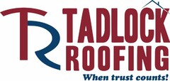 TR TADLOCK ROOFING WHEN TRUST COUNTS!