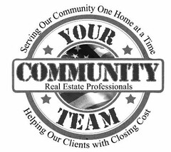 SERVING OUR COMMUNITY ONE HOME AT A TIME YOUR COMMUNITY TEAM REAL ESTATE PROFESSIONALS HELPING OUR CLIENTS WITH CLOSING COST