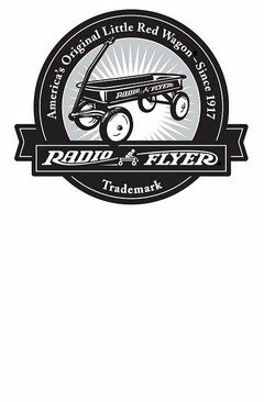 AMERICA'S ORIGINAL LITTLE RED WAGON - SINCE 1917 RADIO FLYER RADIO FLYER TRADEMARK