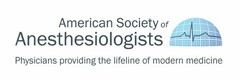 AMERICAN SOCIETY OF ANESTHESIOLOGISTS. PHYSICIANS PROVIDING THE LIFELINE OF MODERN MEDICINE.